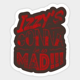 Izzy's Gonna Be So Mad!!! Sticker